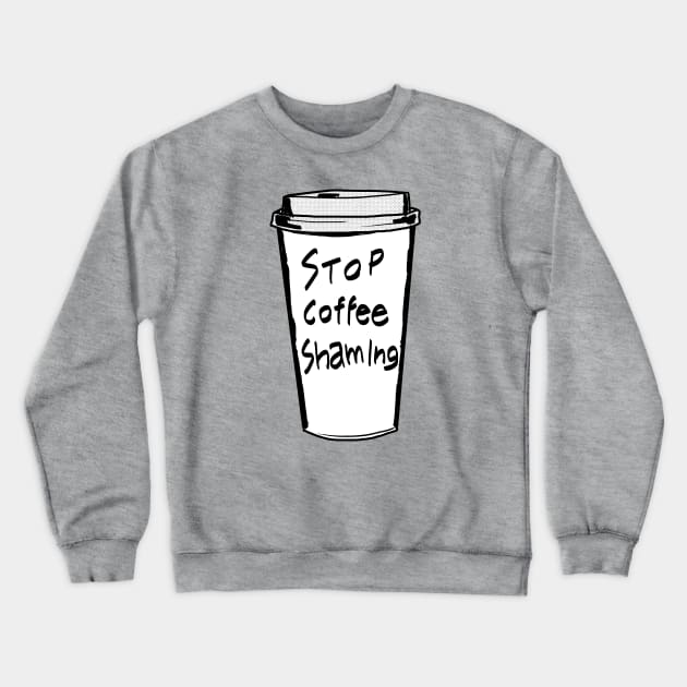 Stop Coffee Shaming Crewneck Sweatshirt by castrocastro